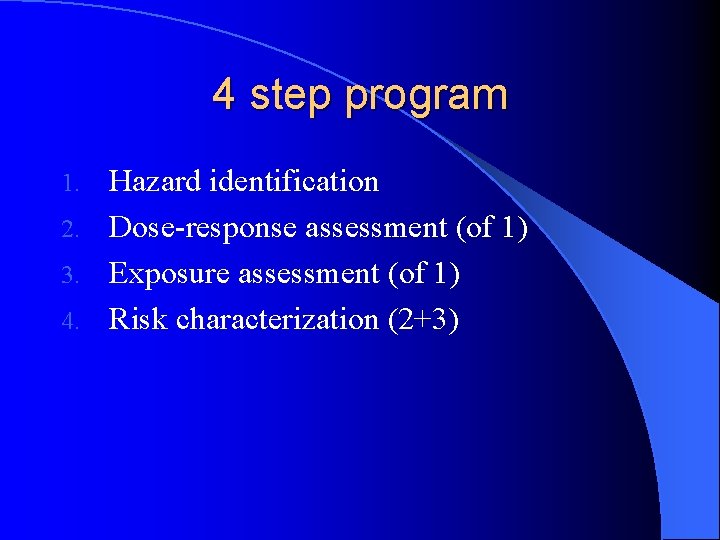 4 step program Hazard identification 2. Dose-response assessment (of 1) 3. Exposure assessment (of 4 step program Hazard identification 2. Dose-response assessment (of 1) 3. Exposure assessment (of