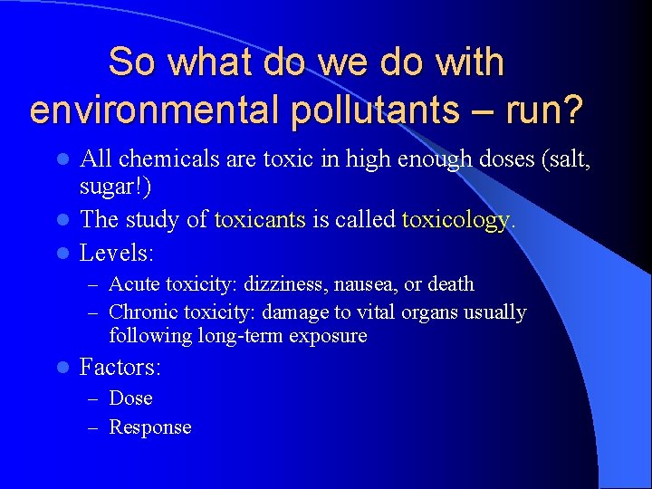 So what do we do with environmental pollutants – run? All chemicals are toxic So what do we do with environmental pollutants – run? All chemicals are toxic