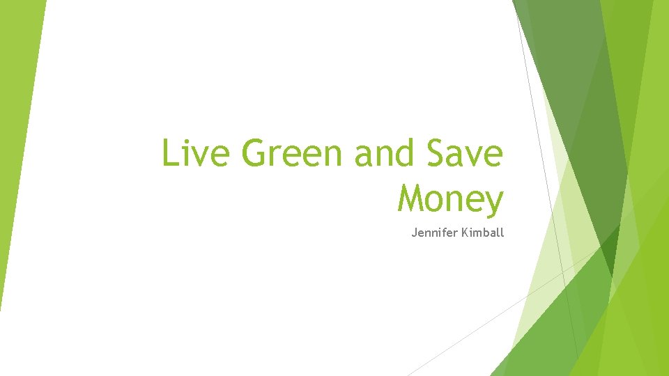 Live Green and Save Money Jennifer Kimball 