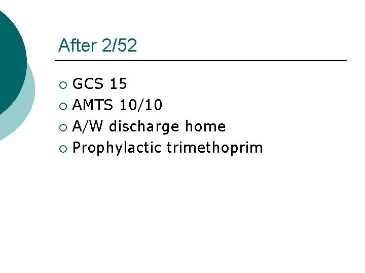 After 2/52 GCS 15 ¡ AMTS 10/10 ¡ A/W discharge home ¡ Prophylactic trimethoprim After 2/52 GCS 15 ¡ AMTS 10/10 ¡ A/W discharge home ¡ Prophylactic trimethoprim