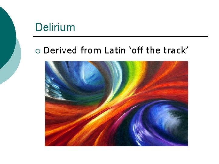 Delirium ¡ Derived from Latin ‘off the track’ Delirium ¡ Derived from Latin ‘off the track’