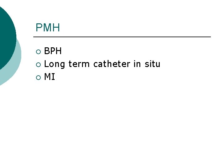 PMH BPH ¡ Long term catheter in situ ¡ MI ¡ PMH BPH ¡ Long term catheter in situ ¡ MI ¡