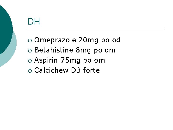 DH Omeprazole 20 mg po od ¡ Betahistine 8 mg po om ¡ Aspirin DH Omeprazole 20 mg po od ¡ Betahistine 8 mg po om ¡ Aspirin