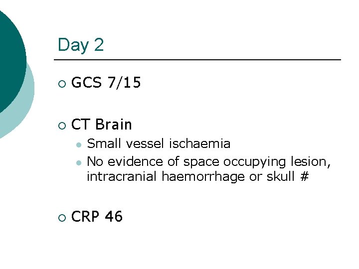 Day 2 ¡ GCS 7/15 ¡ CT Brain l l ¡ Small vessel ischaemia Day 2 ¡ GCS 7/15 ¡ CT Brain l l ¡ Small vessel ischaemia