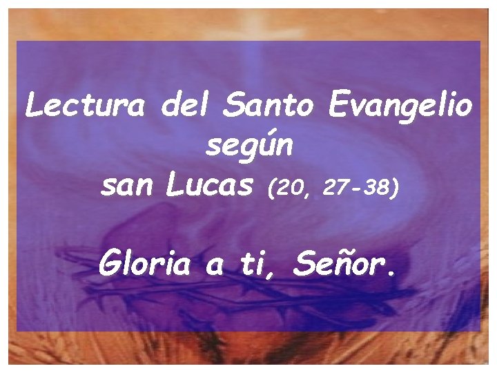 Lectura del Santo Evangelio según san Lucas (20, 27 -38) Gloria a ti, Señor.