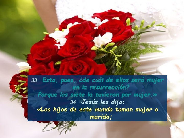 Esta, pues, ¿de cuál de ellos será mujer en la resurrección? Porque los siete