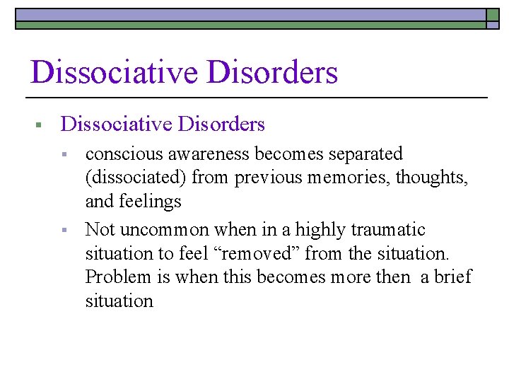 Dissociative Disorders § § conscious awareness becomes separated (dissociated) from previous memories, thoughts, and