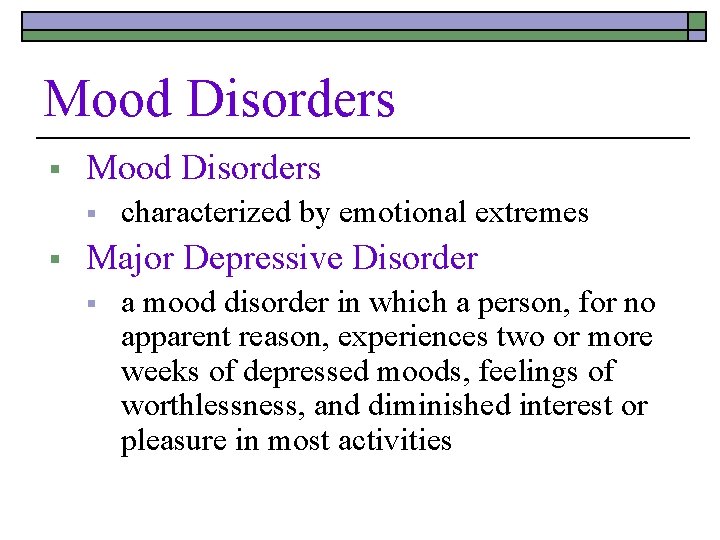Mood Disorders § § characterized by emotional extremes Major Depressive Disorder § a mood