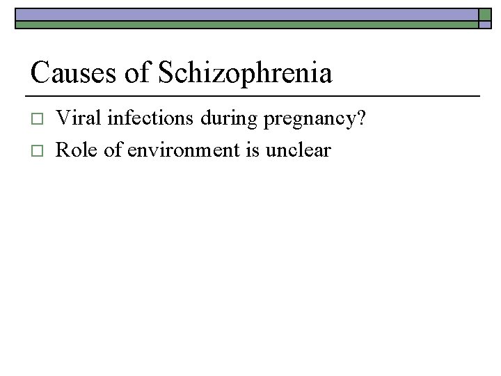 Causes of Schizophrenia o o Viral infections during pregnancy? Role of environment is unclear