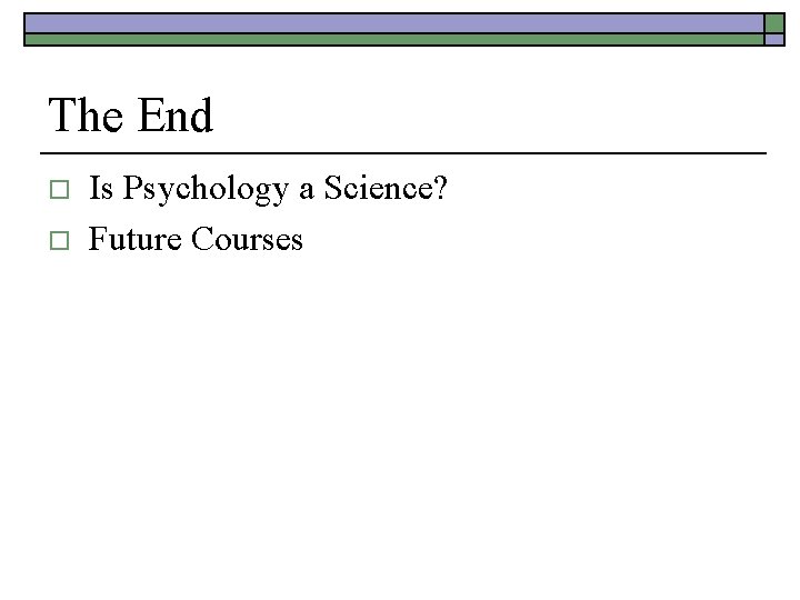 The End o o Is Psychology a Science? Future Courses 