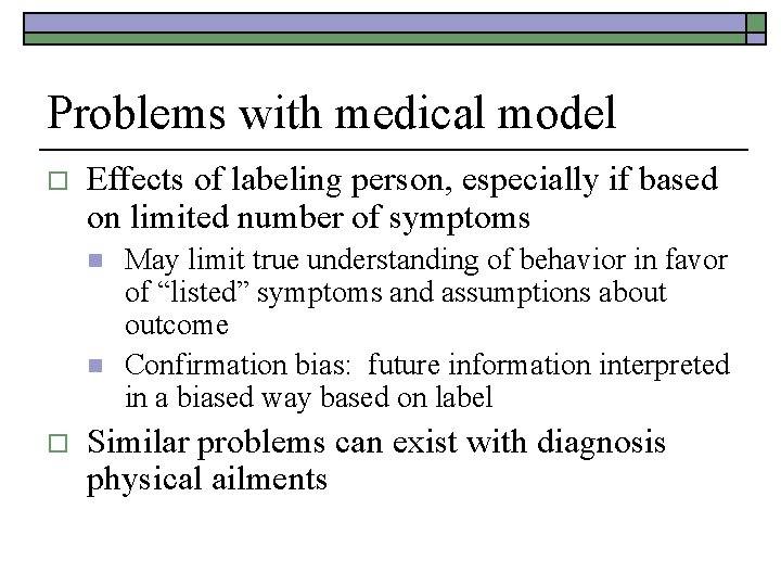 Problems with medical model o Effects of labeling person, especially if based on limited