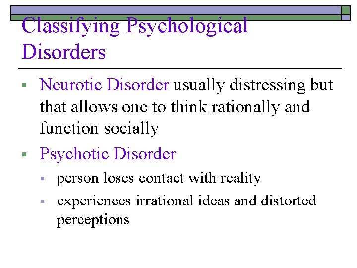 Classifying Psychological Disorders § § Neurotic Disorder usually distressing but that allows one to