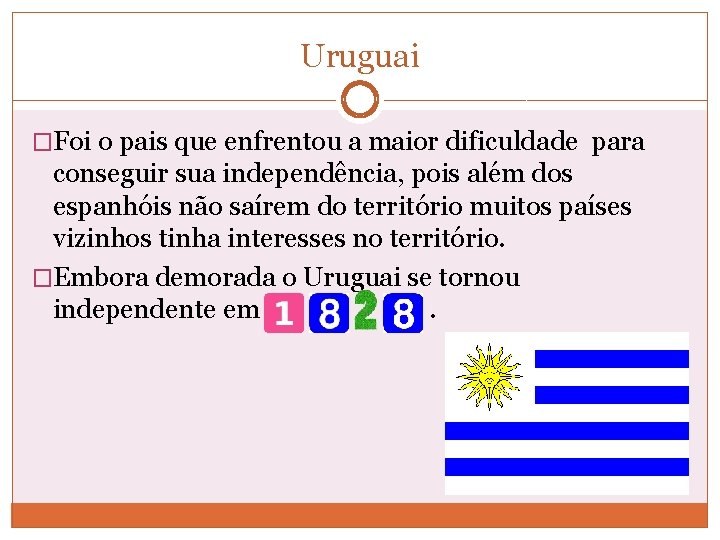 Uruguai �Foi o pais que enfrentou a maior dificuldade para conseguir sua independência, pois