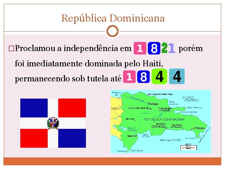 República Dominicana �Proclamou a independência em foi imediatamente dominada pelo Haiti, permanecendo sob tutela