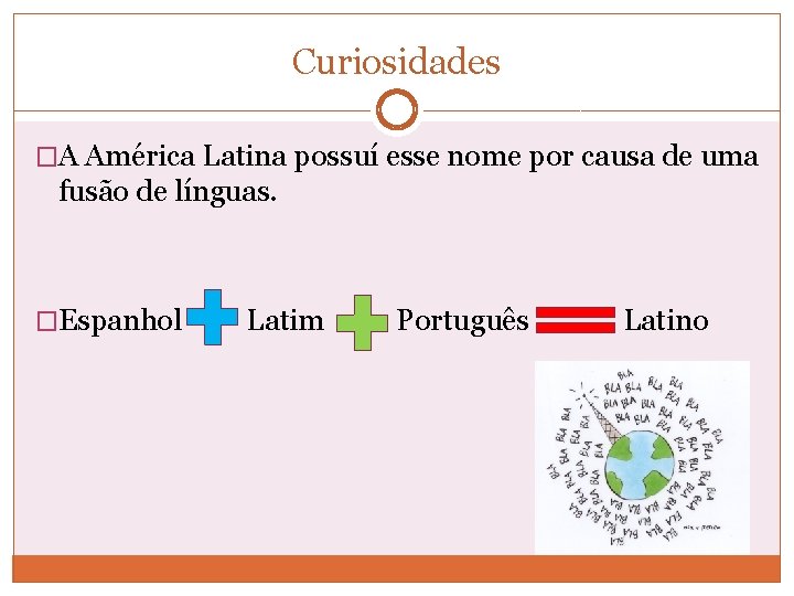 Curiosidades �A América Latina possuí esse nome por causa de uma fusão de línguas.