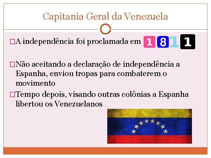 Capitania Geral da Venezuela �A independência foi proclamada em �Não aceitando a declaração de