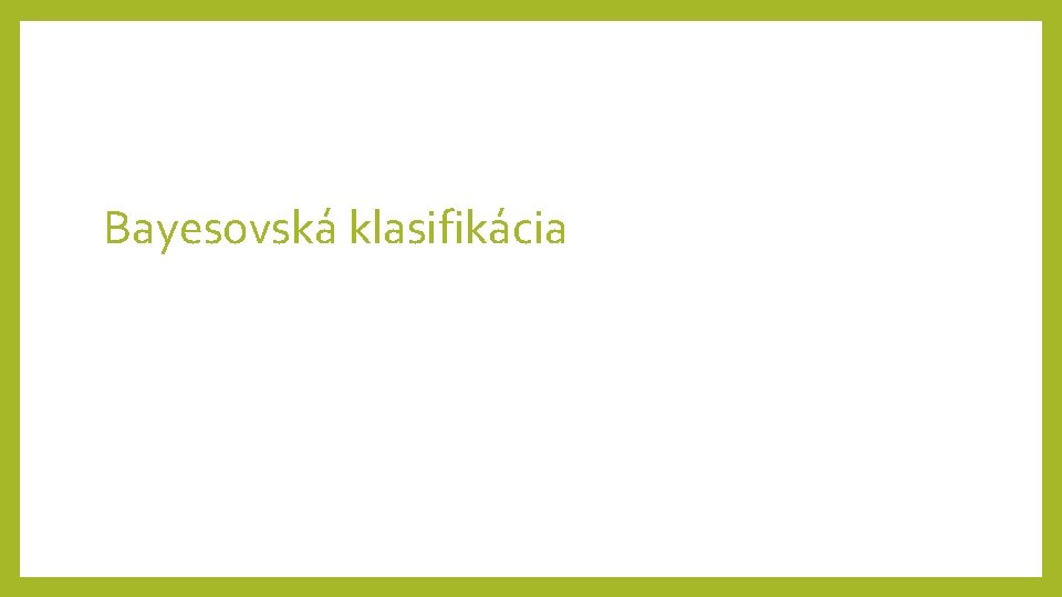 Bayesovská klasifikácia Bayesovská klasifikácia