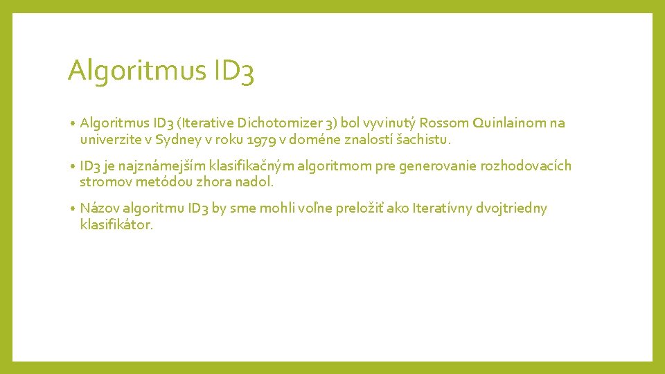 Algoritmus ID 3 • Algoritmus ID 3 (Iterative Dichotomizer 3) bol vyvinutý Rossom Quinlainom Algoritmus ID 3 • Algoritmus ID 3 (Iterative Dichotomizer 3) bol vyvinutý Rossom Quinlainom