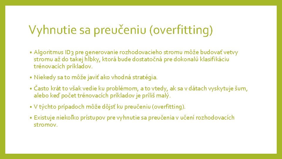 Vyhnutie sa preučeniu (overfitting) • Algoritmus ID 3 pre generovanie rozhodovacieho stromu môže budovať Vyhnutie sa preučeniu (overfitting) • Algoritmus ID 3 pre generovanie rozhodovacieho stromu môže budovať