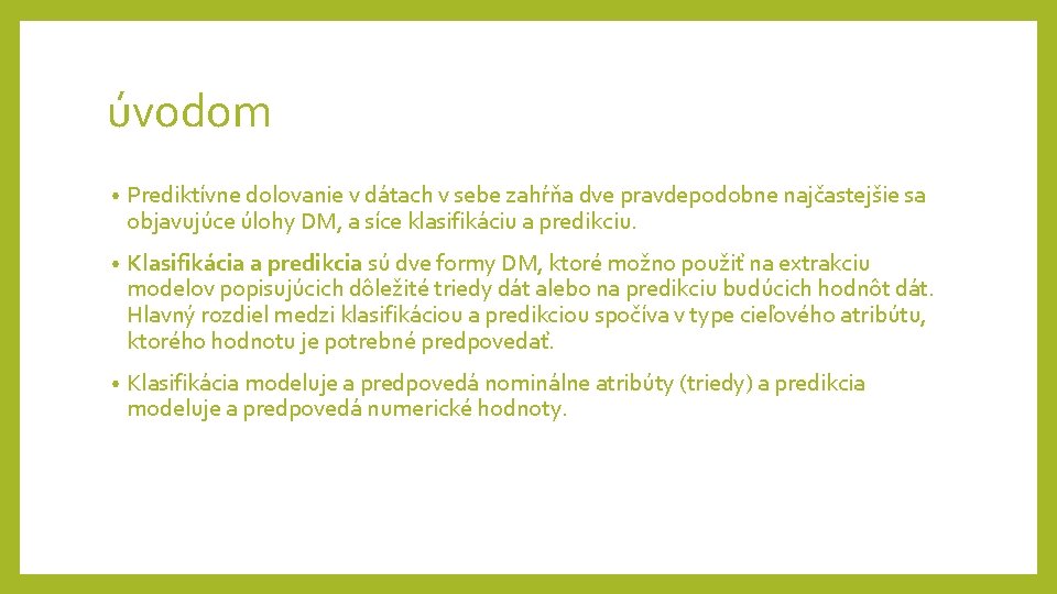 úvodom • Prediktívne dolovanie v dátach v sebe zahŕňa dve pravdepodobne najčastejšie sa objavujúce úvodom • Prediktívne dolovanie v dátach v sebe zahŕňa dve pravdepodobne najčastejšie sa objavujúce