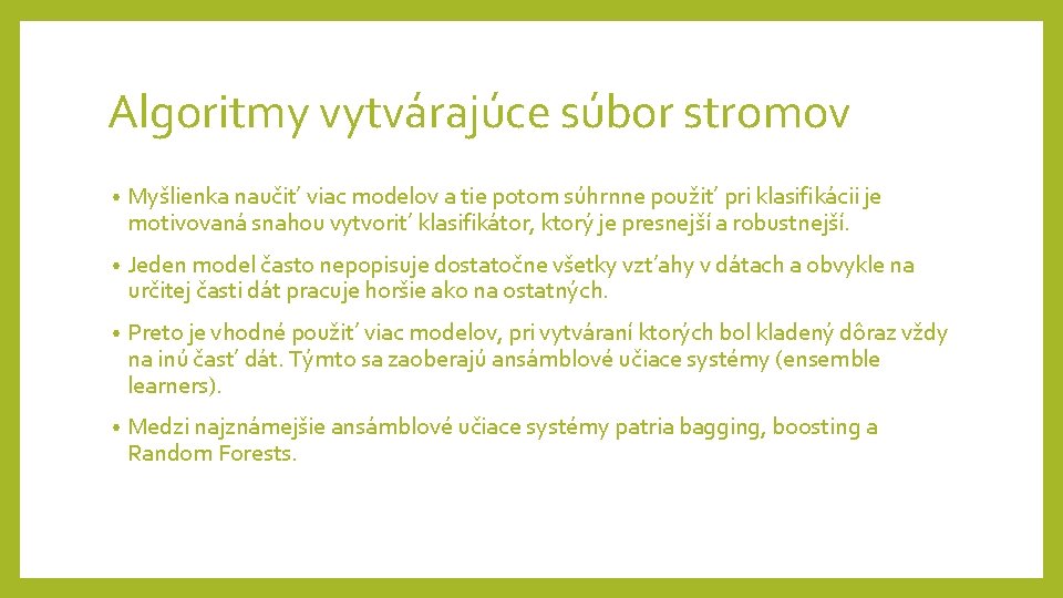 Algoritmy vytvárajúce súbor stromov • Myšlienka naučit’ viac modelov a tie potom súhrnne použit’ Algoritmy vytvárajúce súbor stromov • Myšlienka naučit’ viac modelov a tie potom súhrnne použit’