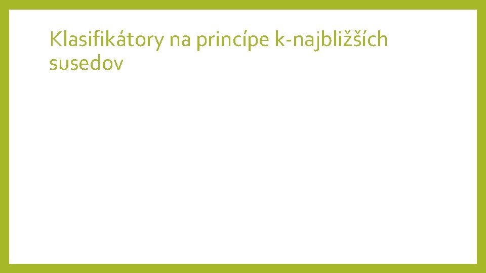 Klasifikátory na princípe k-najbližších susedov Klasifikátory na princípe k-najbližších susedov