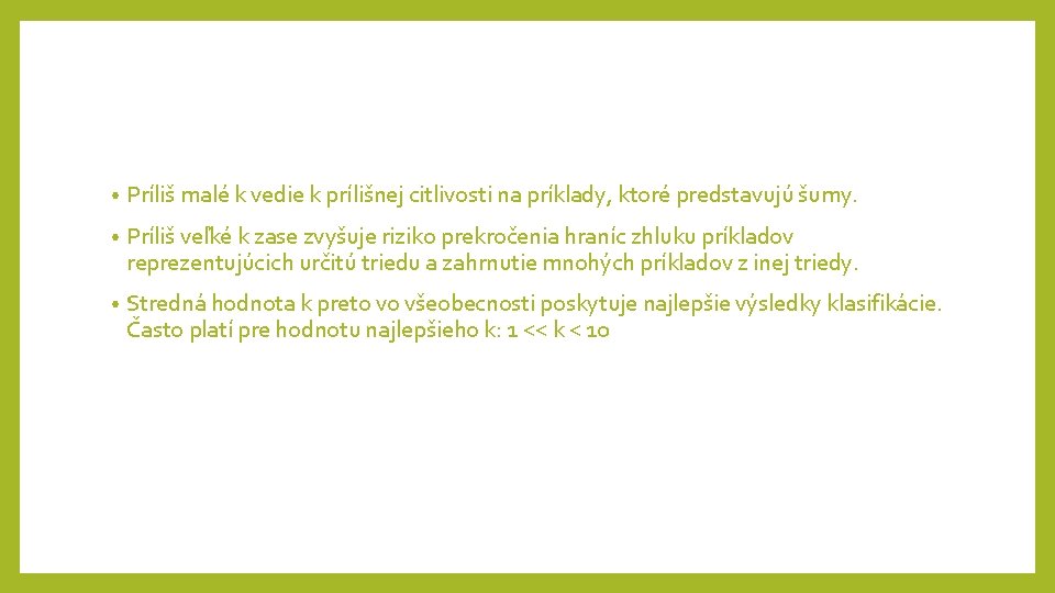 • Príliš malé k vedie k prílišnej citlivosti na príklady, ktoré predstavujú šumy. • Príliš malé k vedie k prílišnej citlivosti na príklady, ktoré predstavujú šumy.