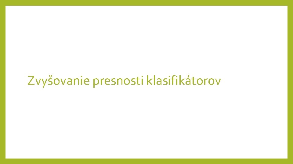 Zvyšovanie presnosti klasifikátorov Zvyšovanie presnosti klasifikátorov