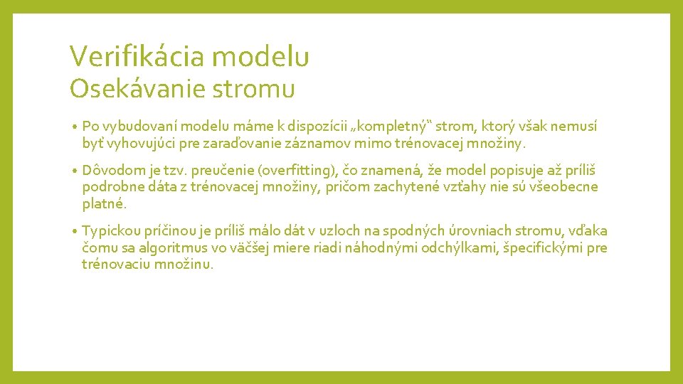 Verifikácia modelu Osekávanie stromu • Po vybudovaní modelu máme k dispozícii „kompletný“ strom, ktorý Verifikácia modelu Osekávanie stromu • Po vybudovaní modelu máme k dispozícii „kompletný“ strom, ktorý