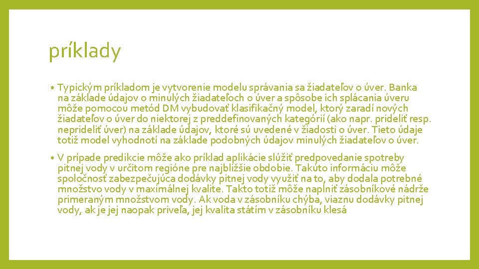 príklady • Typickým príkladom je vytvorenie modelu správania sa žiadateľov o úver. Banka na príklady • Typickým príkladom je vytvorenie modelu správania sa žiadateľov o úver. Banka na