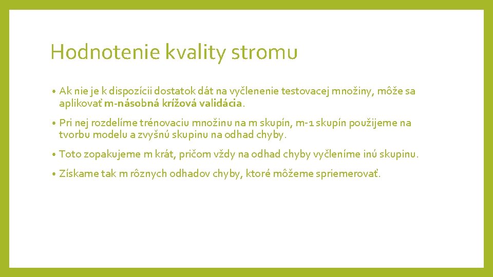 Hodnotenie kvality stromu • Ak nie je k dispozícii dostatok dát na vyčlenenie testovacej Hodnotenie kvality stromu • Ak nie je k dispozícii dostatok dát na vyčlenenie testovacej