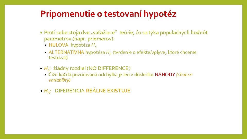Pripomenutie o testovaní hypotéz • Proti sebe stoja dve „súťažiace“ teórie, čo sa týka Pripomenutie o testovaní hypotéz • Proti sebe stoja dve „súťažiace“ teórie, čo sa týka