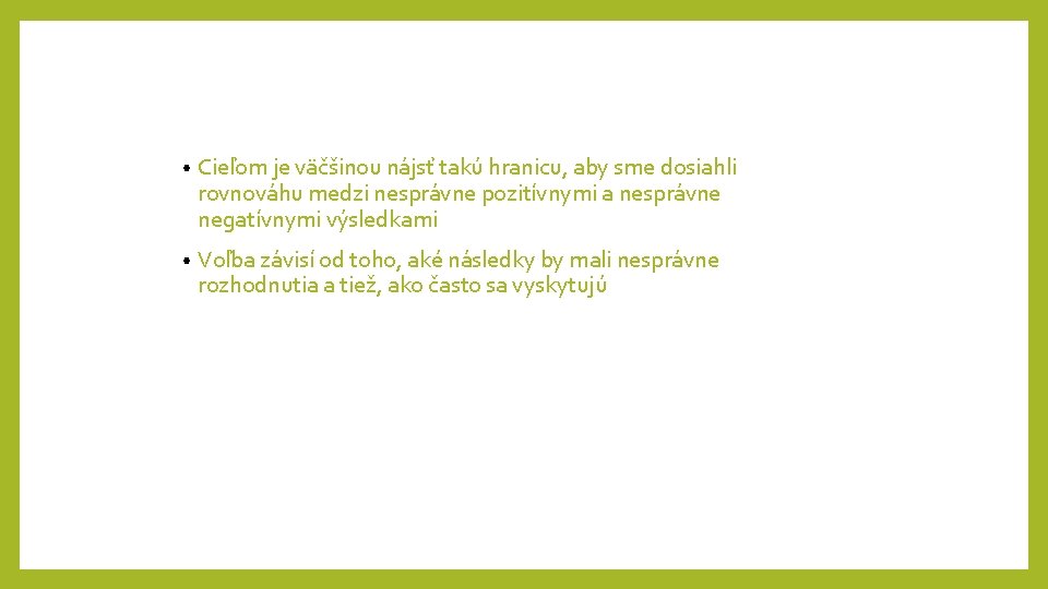 • Cieľom je väčšinou nájsť takú hranicu, aby sme dosiahli rovnováhu medzi nesprávne • Cieľom je väčšinou nájsť takú hranicu, aby sme dosiahli rovnováhu medzi nesprávne
