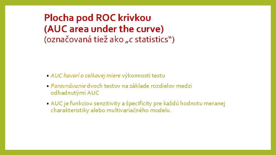 Plocha pod ROC krivkou (AUC area under the curve) (označovaná tiež ako „c statistics“) Plocha pod ROC krivkou (AUC area under the curve) (označovaná tiež ako „c statistics“)