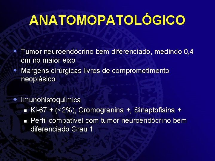 ANATOMOPATOLÓGICO w Tumor neuroendócrino bem diferenciado, medindo 0, 4 cm no maior eixo w