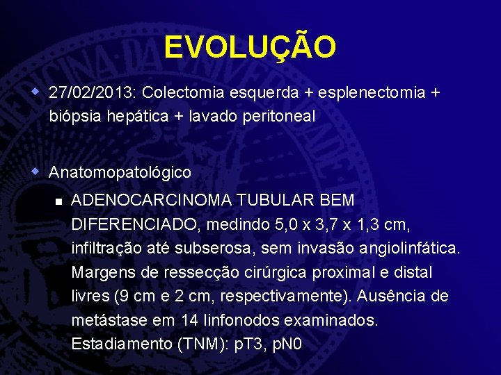 EVOLUÇÃO w 27/02/2013: Colectomia esquerda + esplenectomia + biópsia hepática + lavado peritoneal w