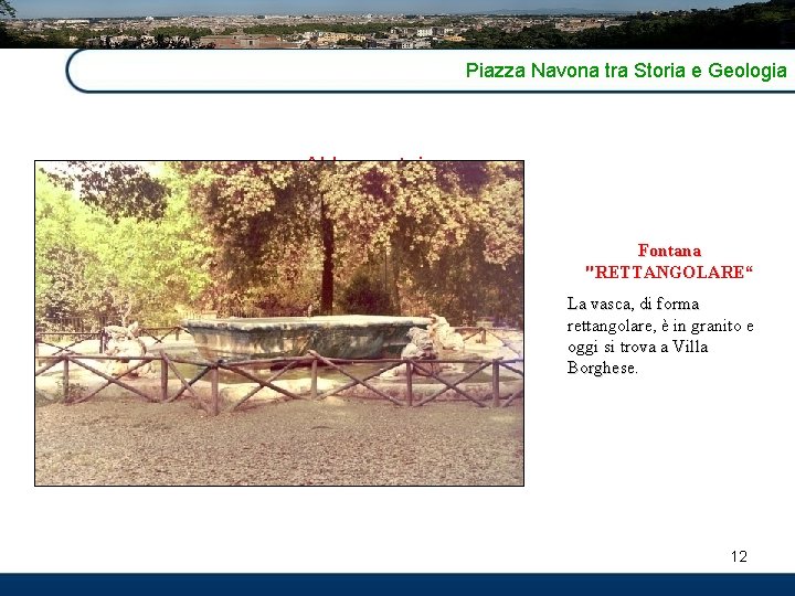 Piazza Navona tra Storia e Geologia Abbeveratoio Fontana "RETTANGOLARE“ La vasca, di forma rettangolare,
