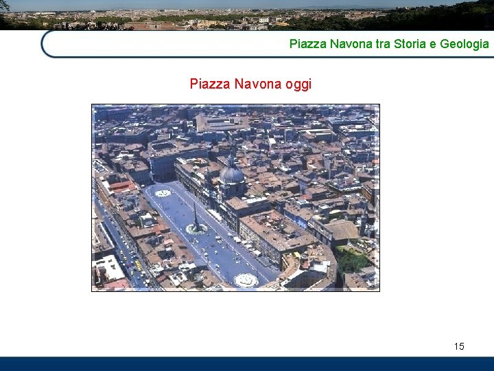 Piazza Navona tra Storia e Geologia Piazza Navona oggi 15 