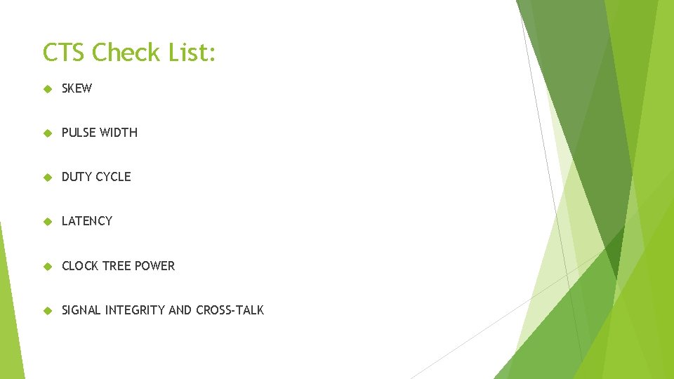 CTS Check List: SKEW PULSE WIDTH DUTY CYCLE LATENCY CLOCK TREE POWER SIGNAL INTEGRITY