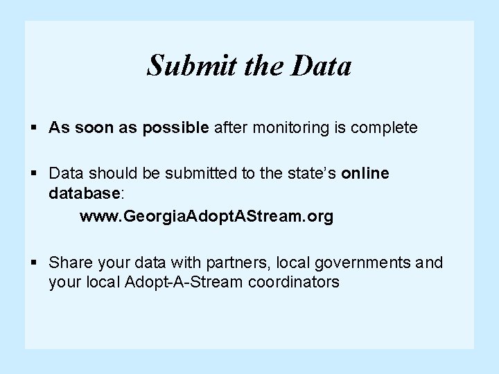 Submit the Data § As soon as possible after monitoring is complete § Data