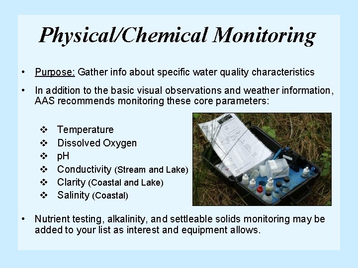 Physical/Chemical Monitoring • Purpose: Gather info about specific water quality characteristics • In addition