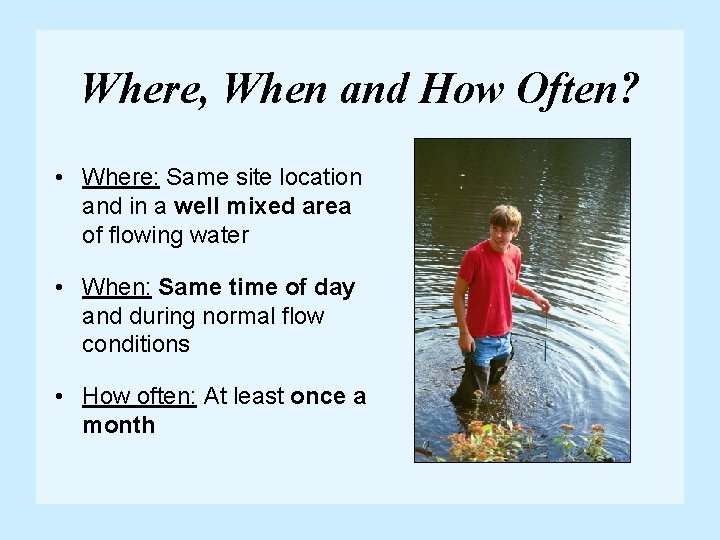 Where, When and How Often? • Where: Same site location and in a well