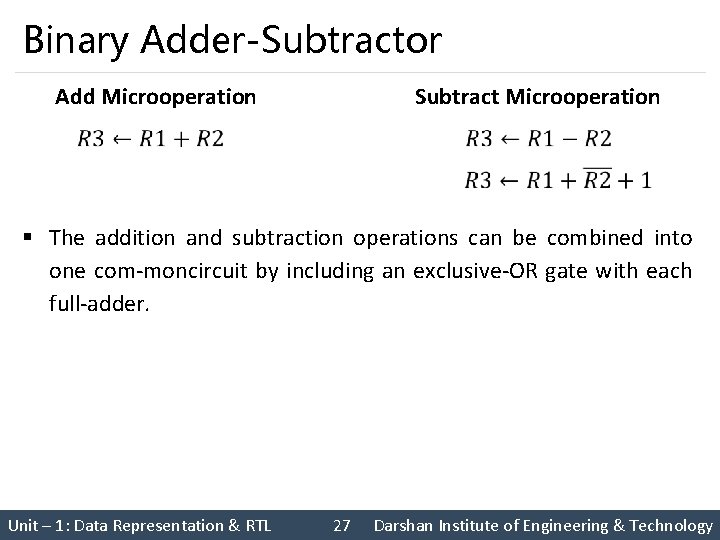 Binary Adder-Subtractor Subtract Microoperation Add Microoperation § The addition and subtraction operations can be