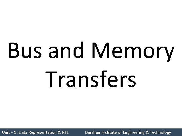 Bus and Memory Transfers Unit – 1: Data Representation & RTL Darshan Institute of