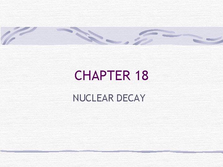 CHAPTER 18 NUCLEAR DECAY 