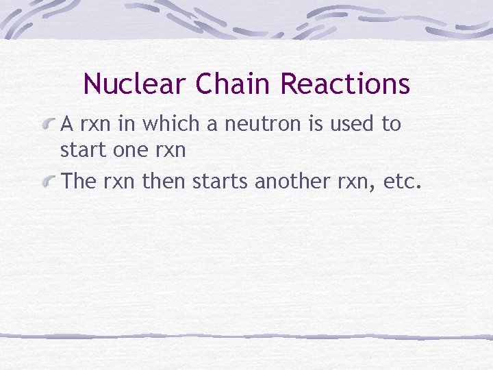 Nuclear Chain Reactions A rxn in which a neutron is used to start one