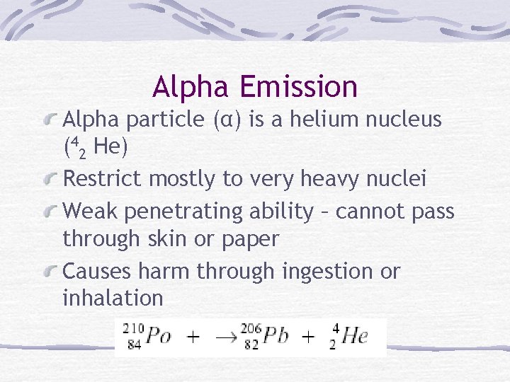 Alpha Emission Alpha particle (α) is a helium nucleus (42 He) Restrict mostly to