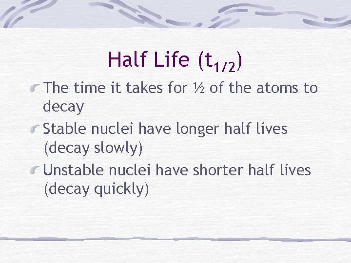 Half Life (t 1/2) The time it takes for ½ of the atoms to