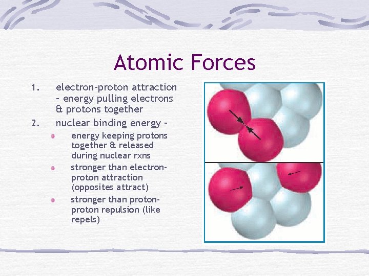 Atomic Forces 1. 2. electron-proton attraction – energy pulling electrons & protons together nuclear