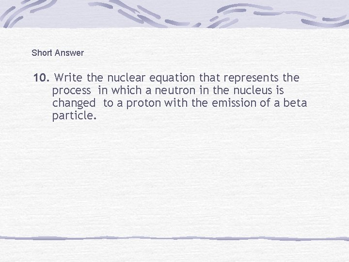 Short Answer 10. Write the nuclear equation that represents the process in which a